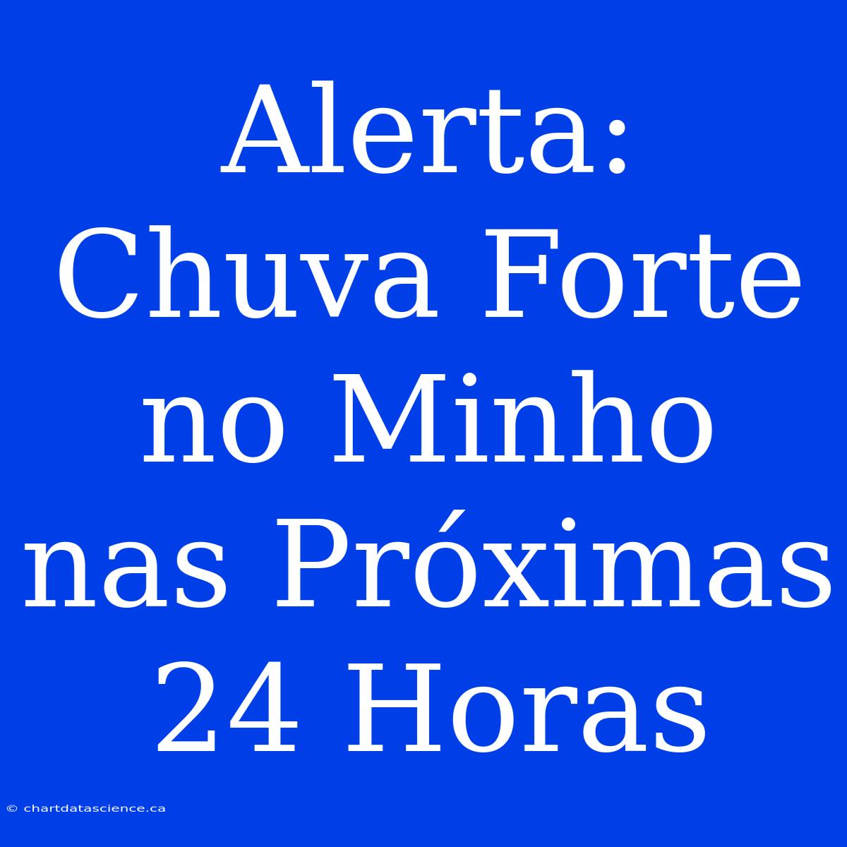 Alerta: Chuva Forte No Minho Nas Próximas 24 Horas