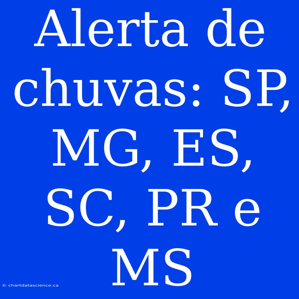 Alerta De Chuvas: SP, MG, ES, SC, PR E MS