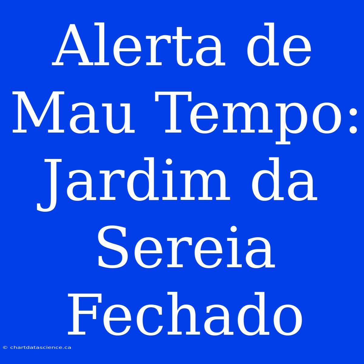 Alerta De Mau Tempo: Jardim Da Sereia Fechado