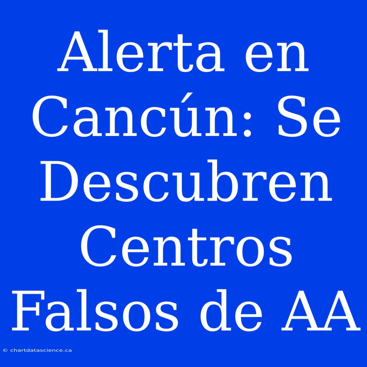 Alerta En Cancún: Se Descubren Centros Falsos De AA