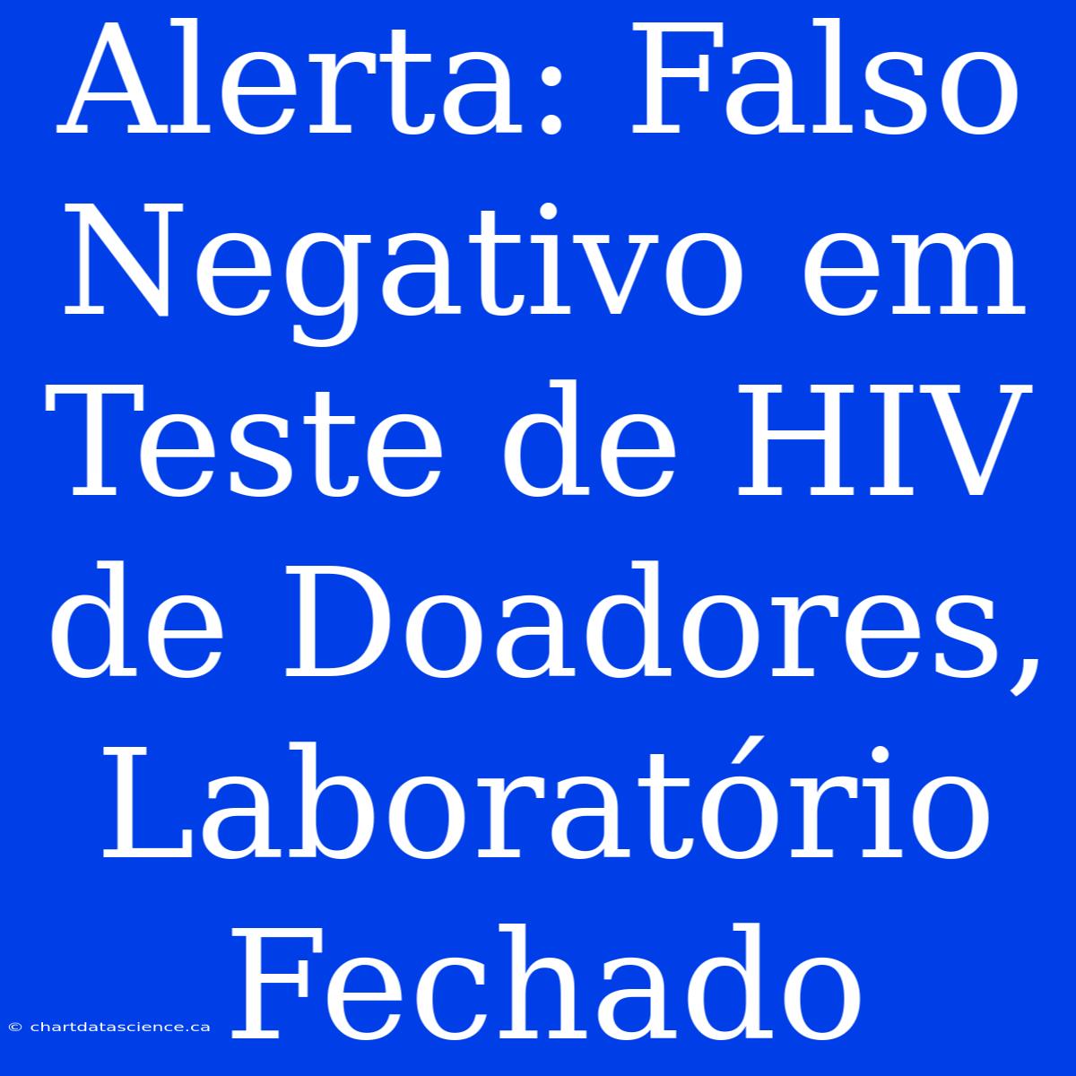 Alerta: Falso Negativo Em Teste De HIV De Doadores, Laboratório Fechado