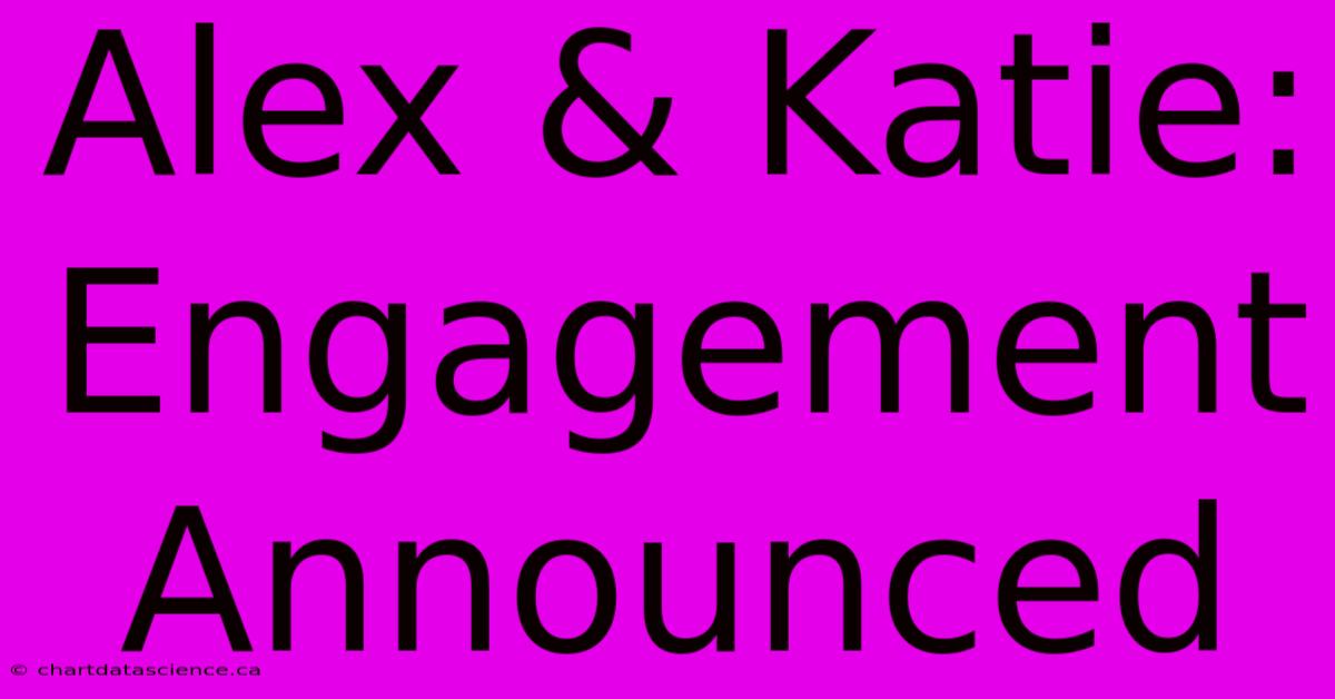 Alex & Katie: Engagement Announced