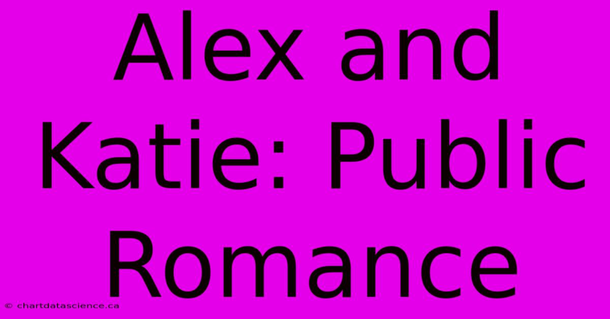 Alex And Katie: Public Romance