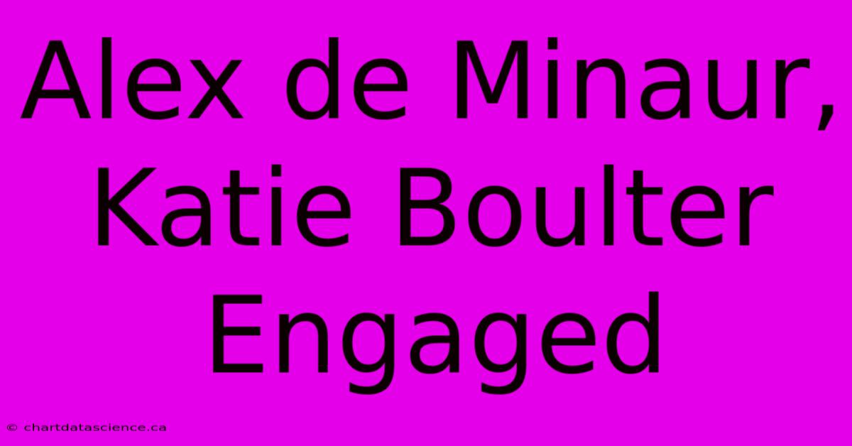 Alex De Minaur, Katie Boulter Engaged