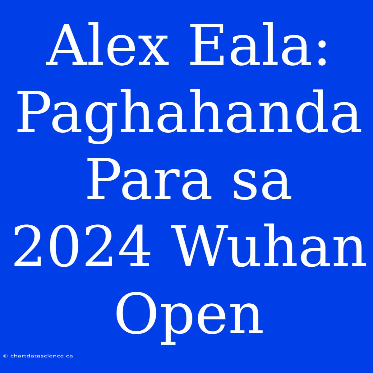 Alex Eala: Paghahanda Para Sa 2024 Wuhan Open