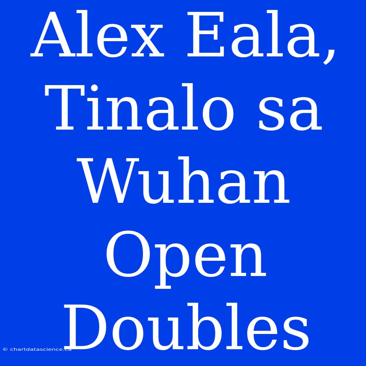 Alex Eala, Tinalo Sa Wuhan Open Doubles