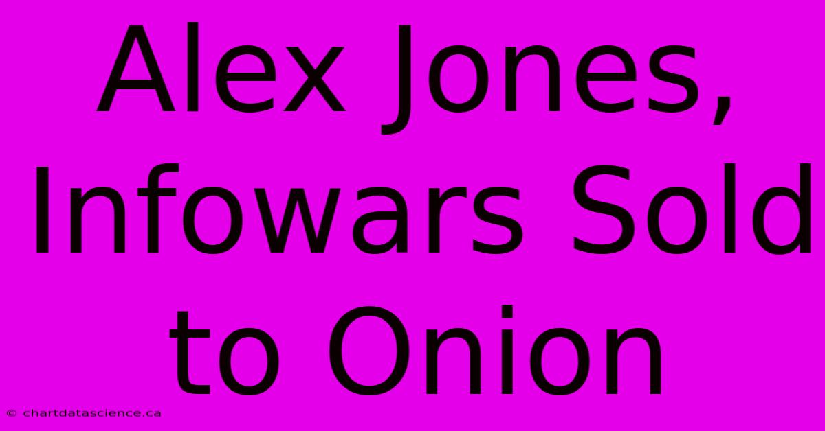 Alex Jones, Infowars Sold To Onion