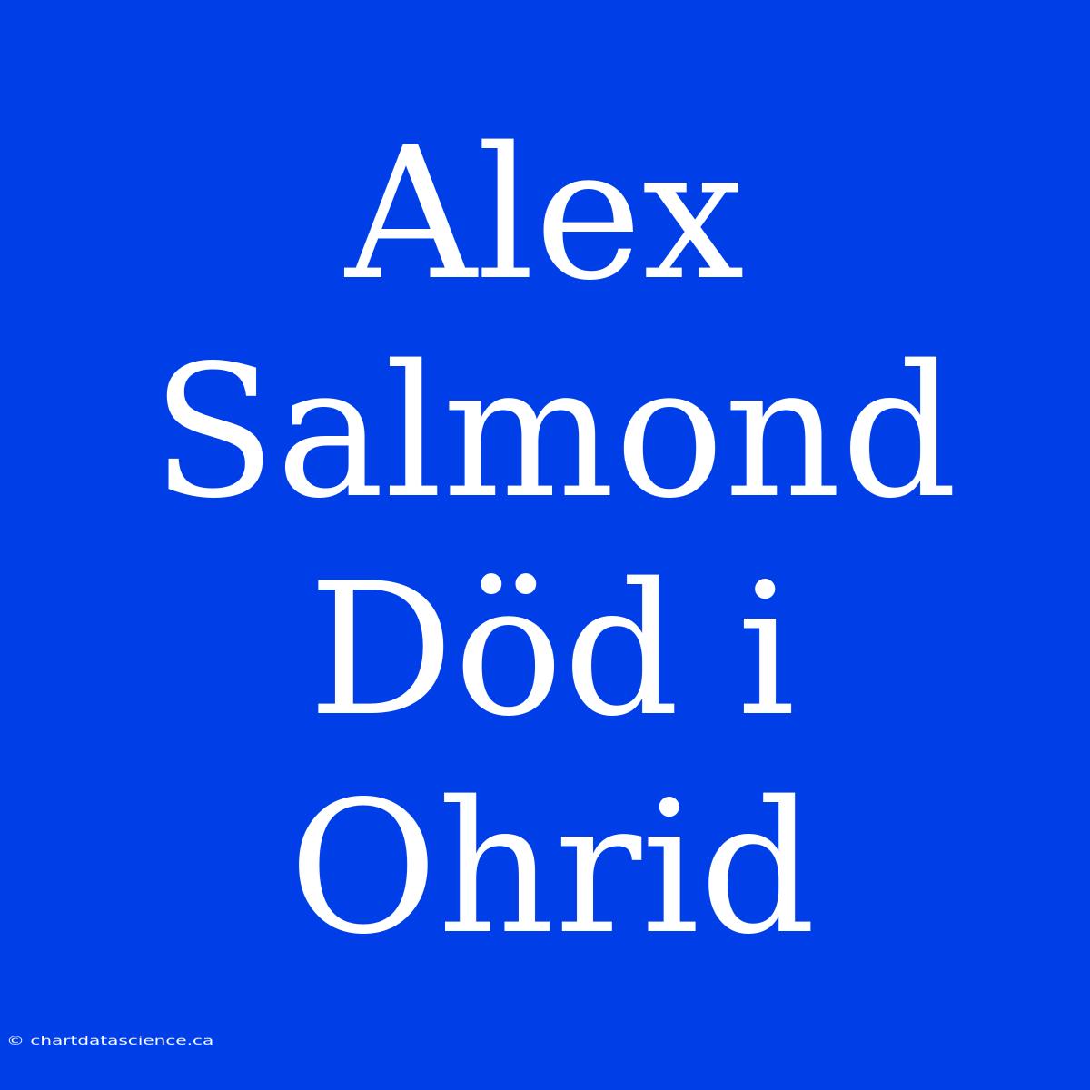 Alex Salmond Död I Ohrid