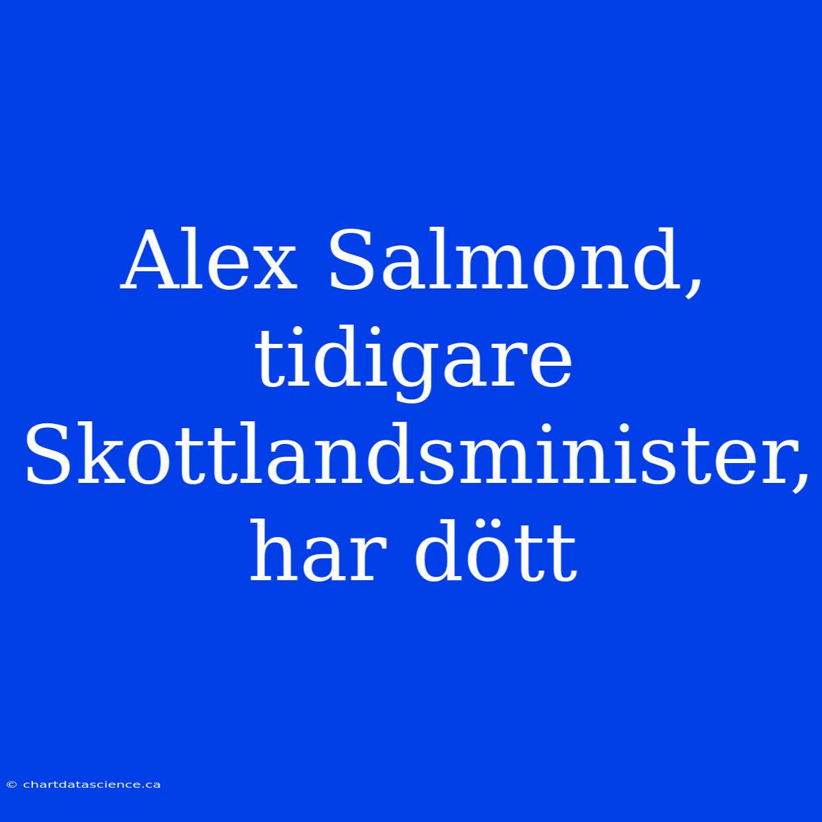 Alex Salmond, Tidigare Skottlandsminister, Har Dött