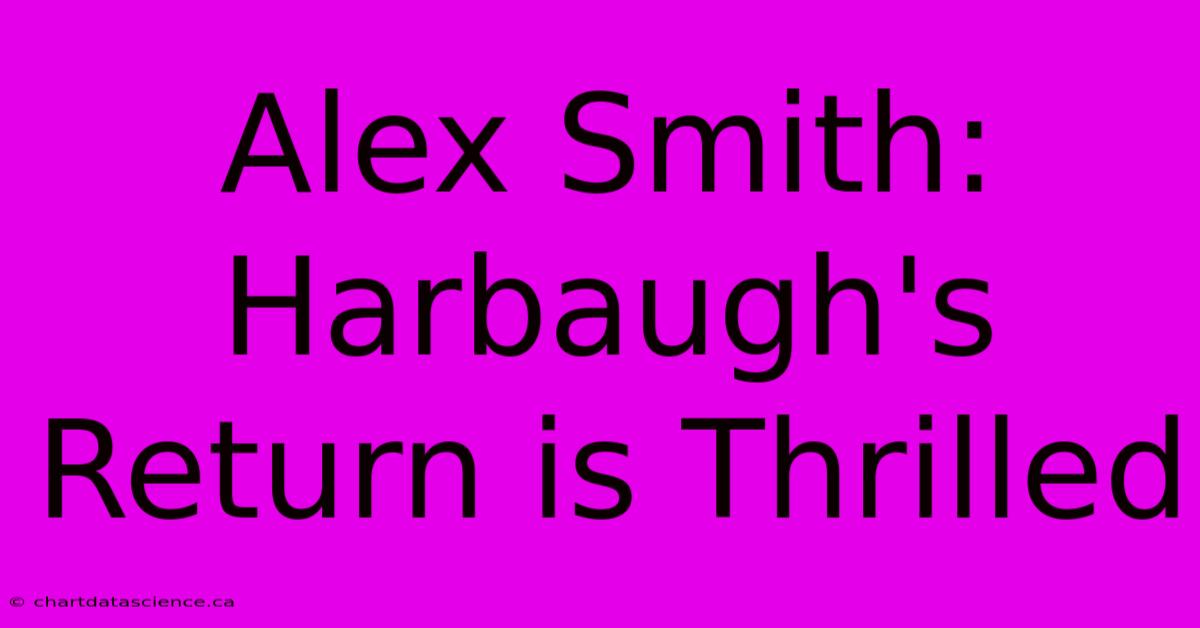 Alex Smith: Harbaugh's Return Is Thrilled 