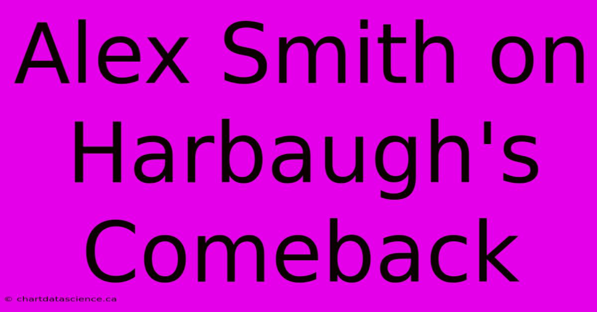 Alex Smith On Harbaugh's Comeback 