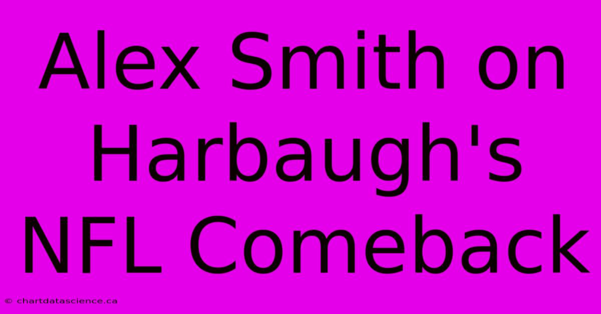 Alex Smith On Harbaugh's NFL Comeback 