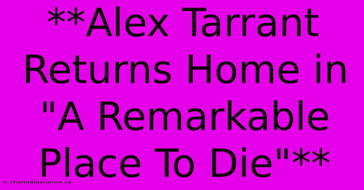 **Alex Tarrant Returns Home In 