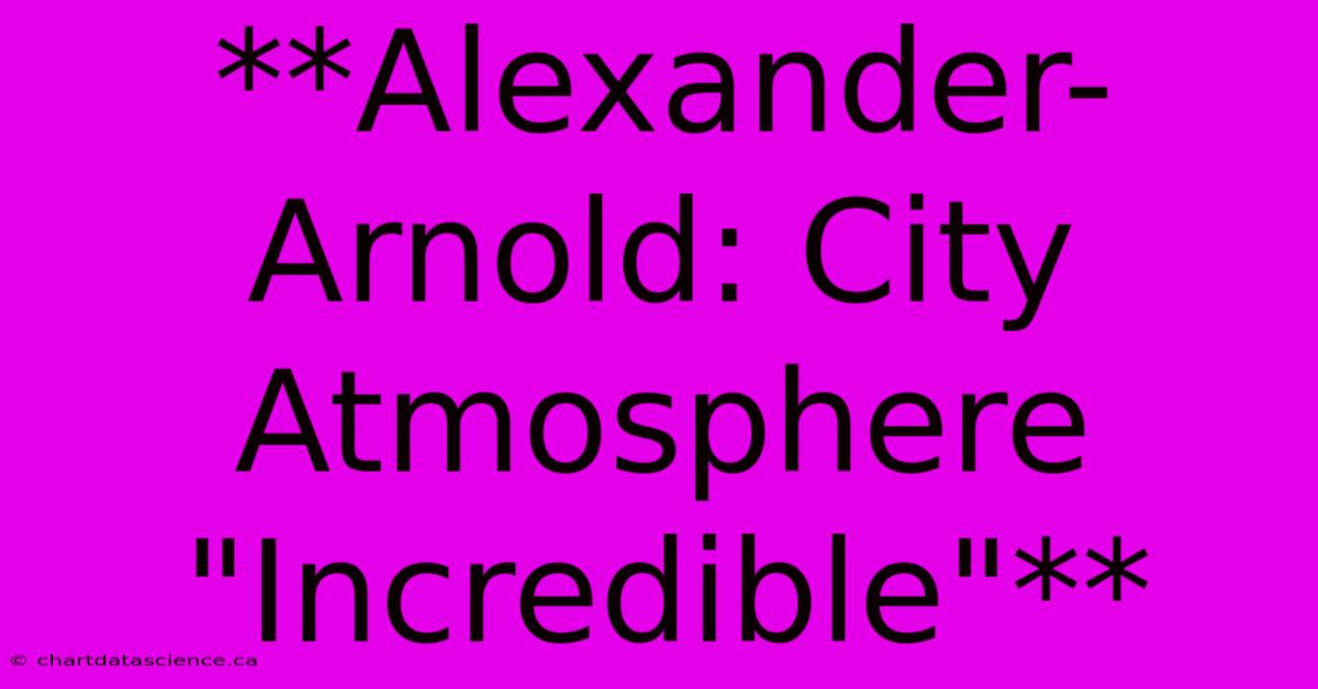 **Alexander-Arnold: City Atmosphere 