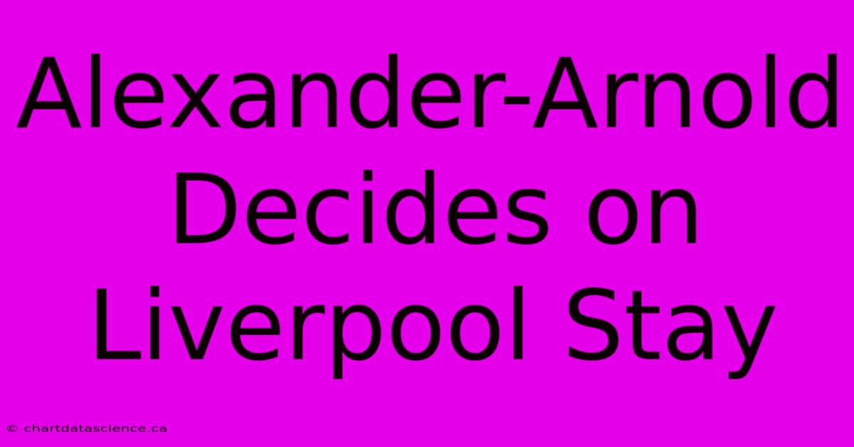 Alexander-Arnold Decides On Liverpool Stay