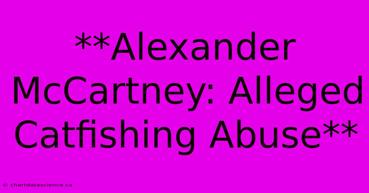 **Alexander McCartney: Alleged Catfishing Abuse**