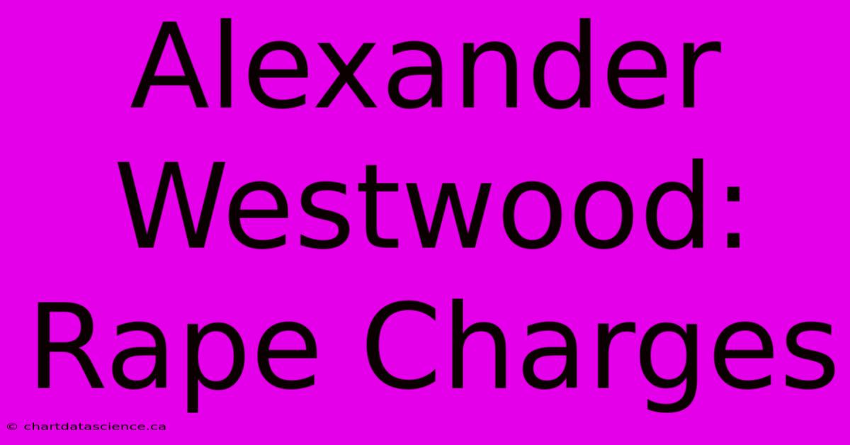 Alexander Westwood: Rape Charges