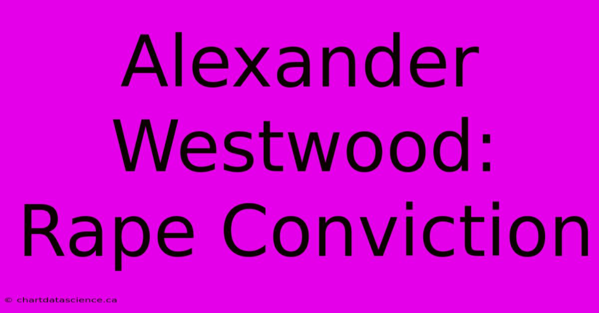 Alexander Westwood: Rape Conviction