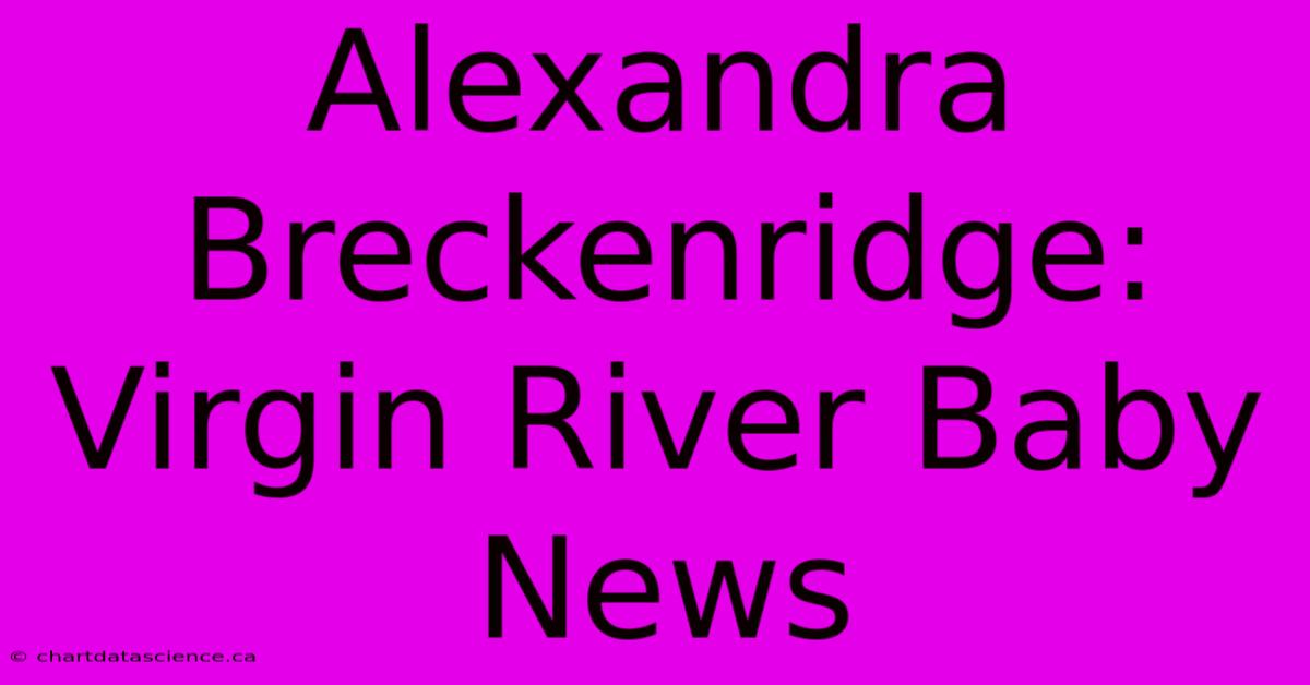 Alexandra Breckenridge: Virgin River Baby News