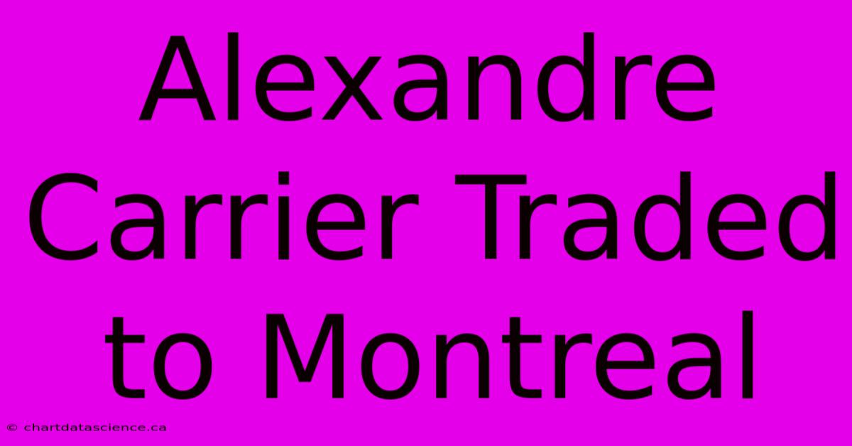 Alexandre Carrier Traded To Montreal