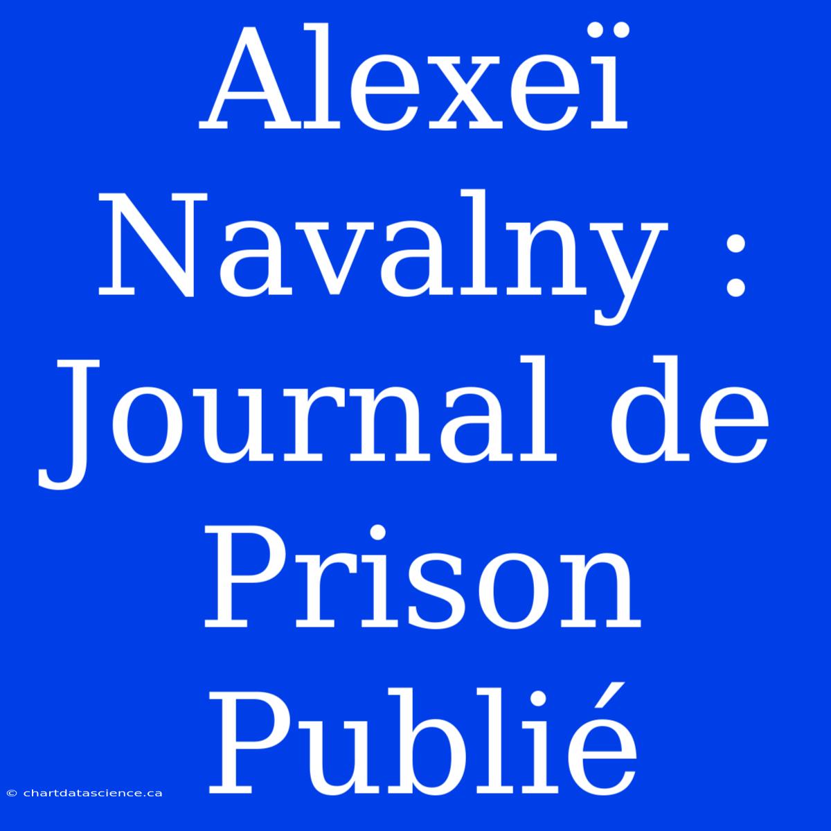 Alexeï Navalny : Journal De Prison Publié