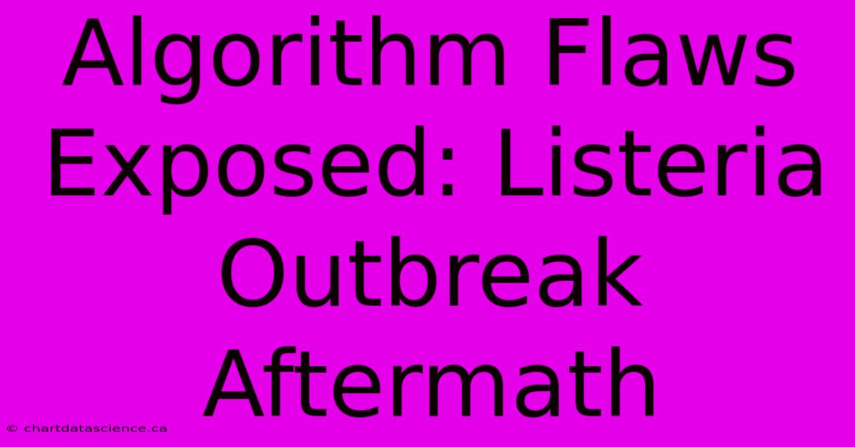 Algorithm Flaws Exposed: Listeria Outbreak Aftermath