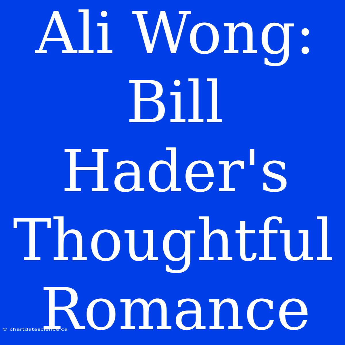 Ali Wong: Bill Hader's Thoughtful Romance