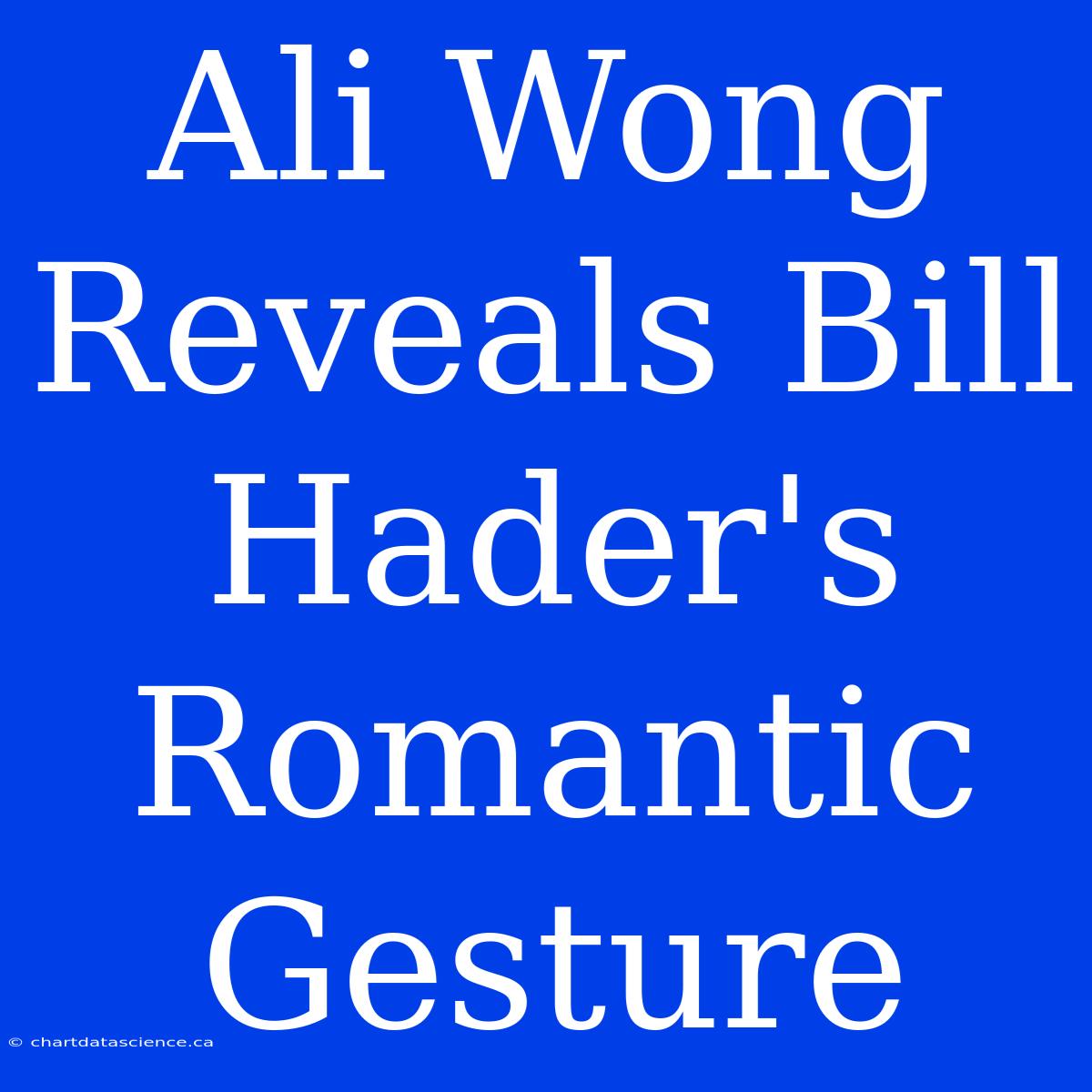 Ali Wong Reveals Bill Hader's Romantic Gesture