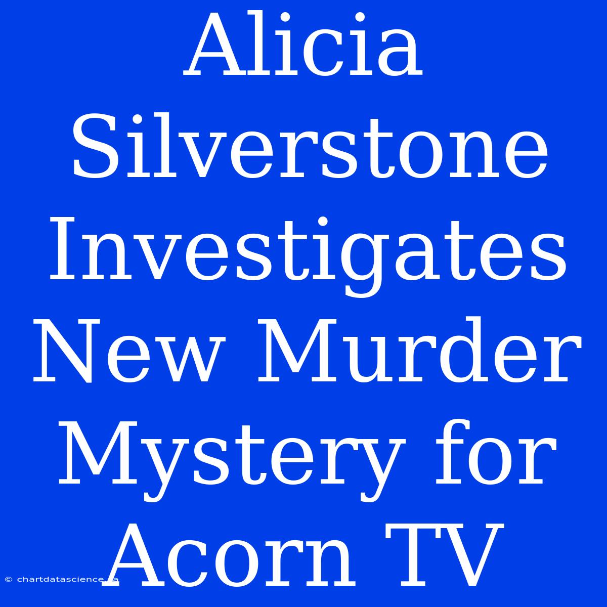 Alicia Silverstone Investigates New Murder Mystery For Acorn TV