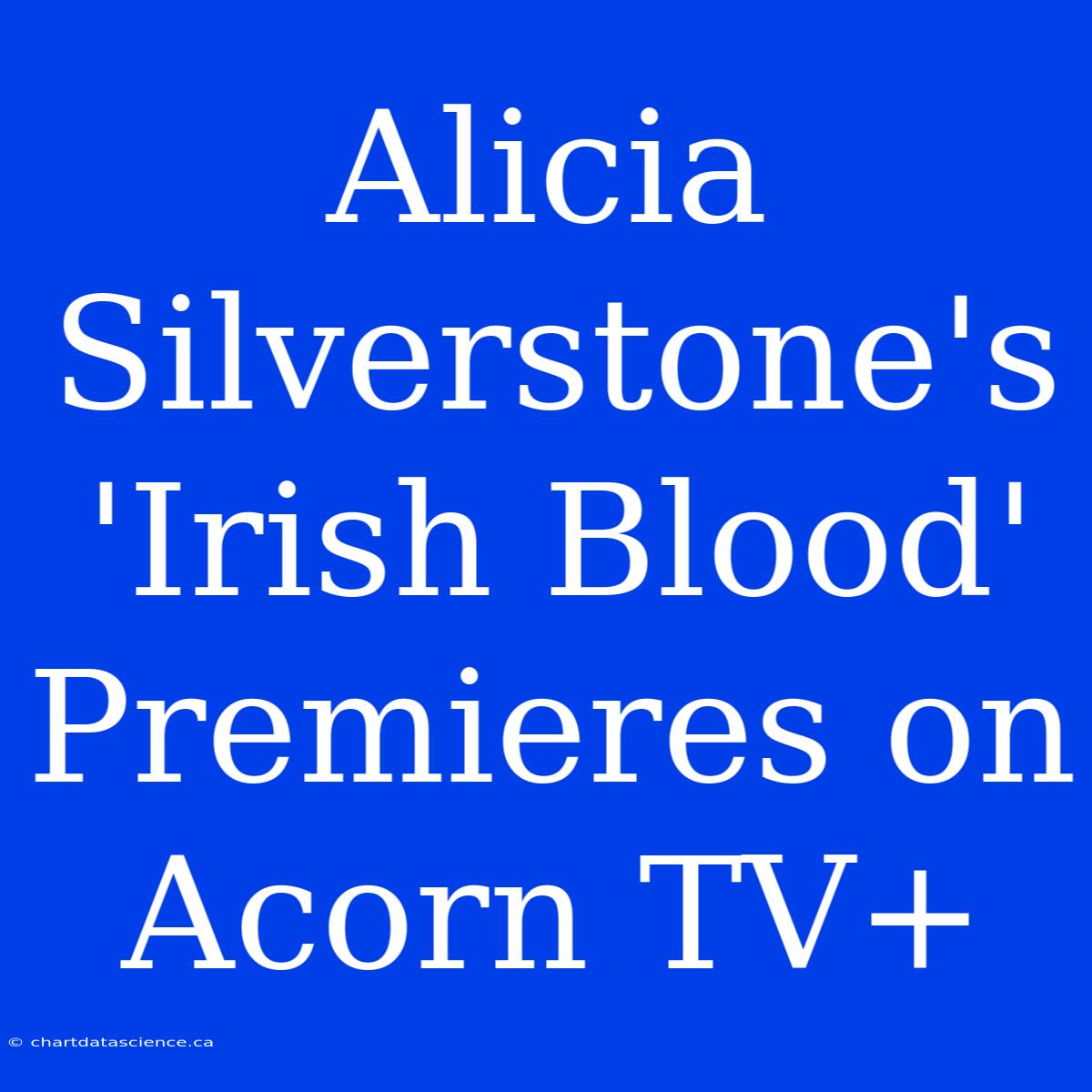 Alicia Silverstone's 'Irish Blood' Premieres On Acorn TV+