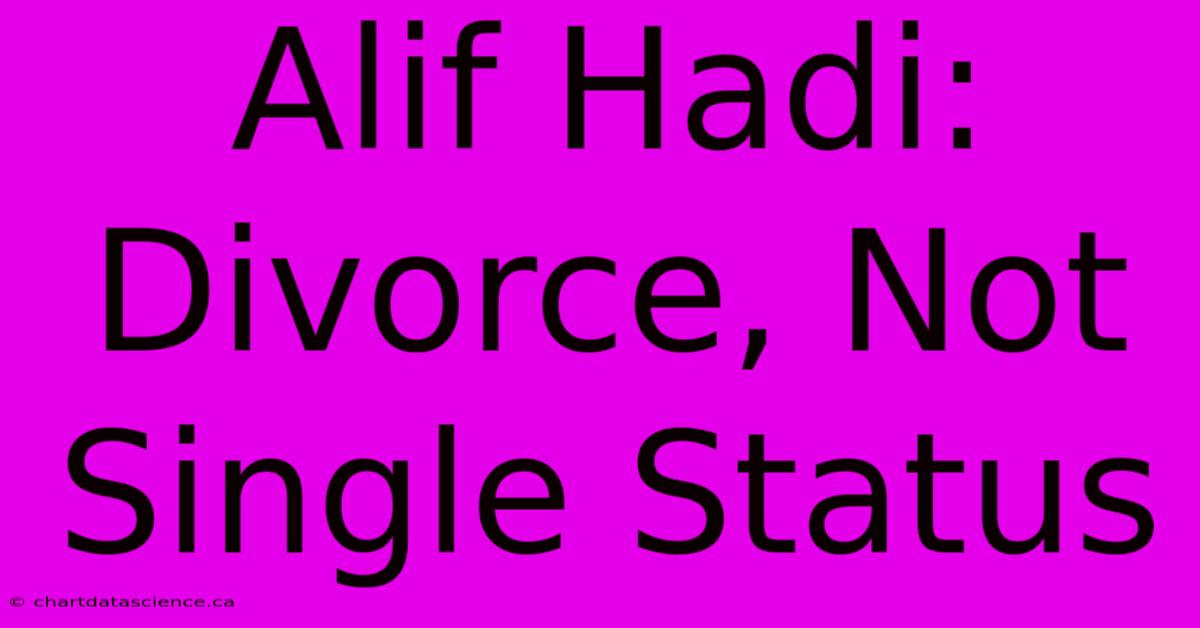 Alif Hadi: Divorce, Not Single Status