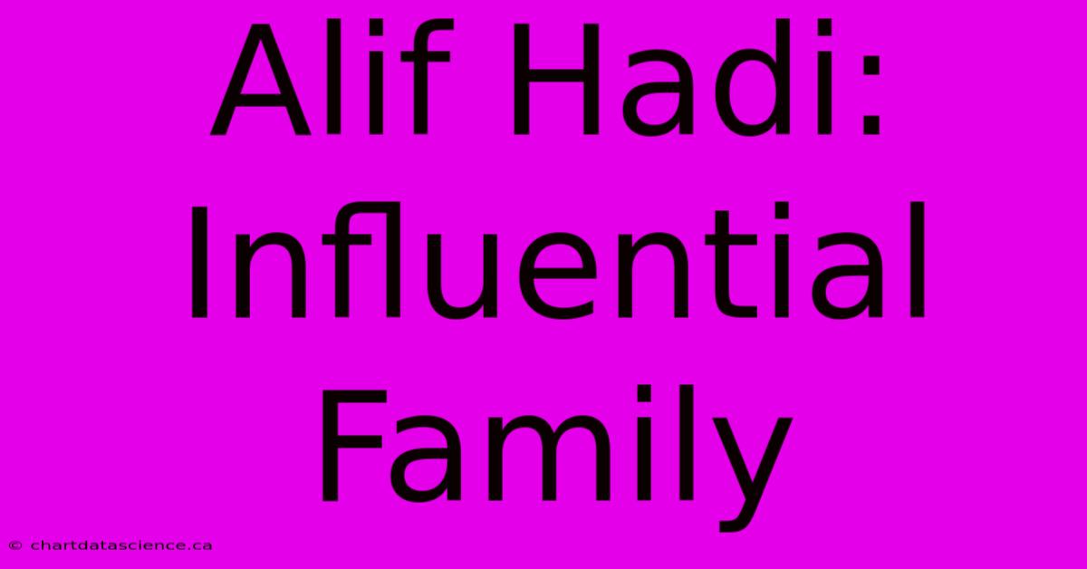 Alif Hadi: Influential Family 