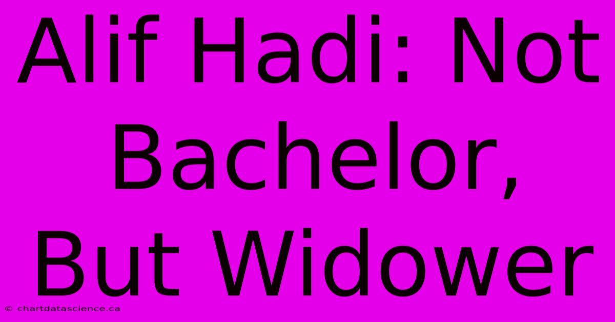 Alif Hadi: Not Bachelor, But Widower