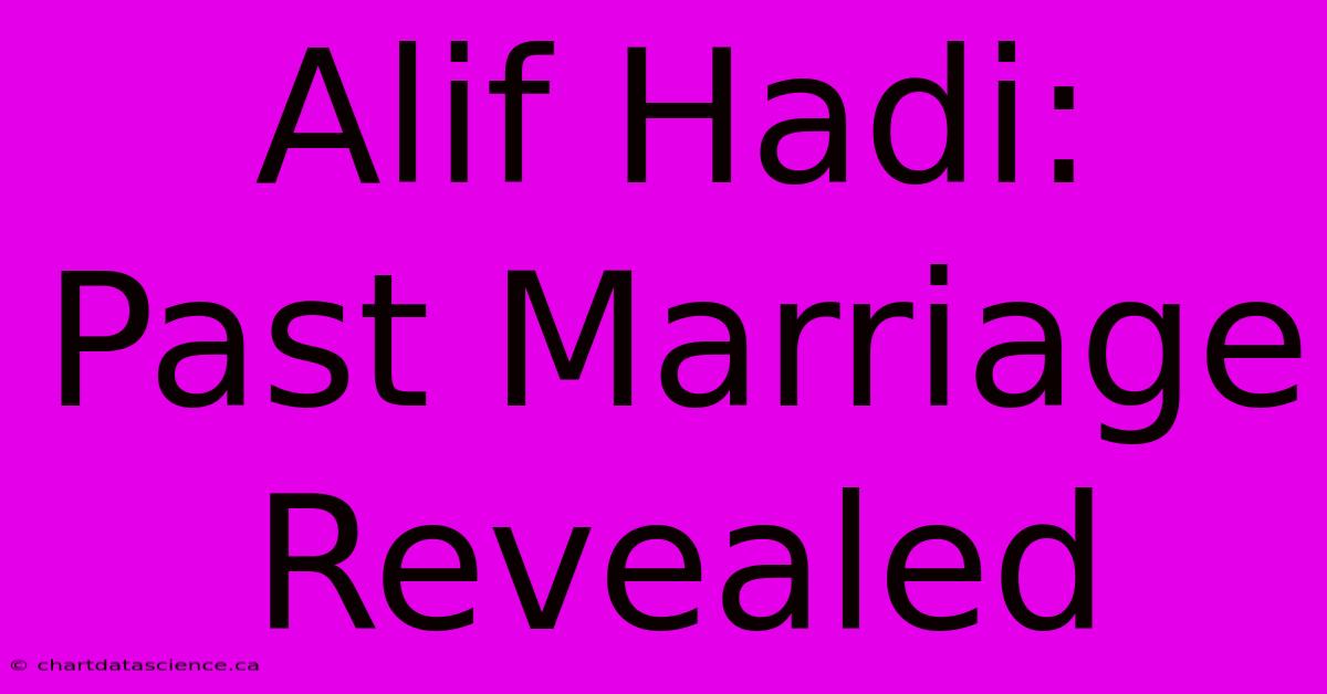 Alif Hadi: Past Marriage Revealed