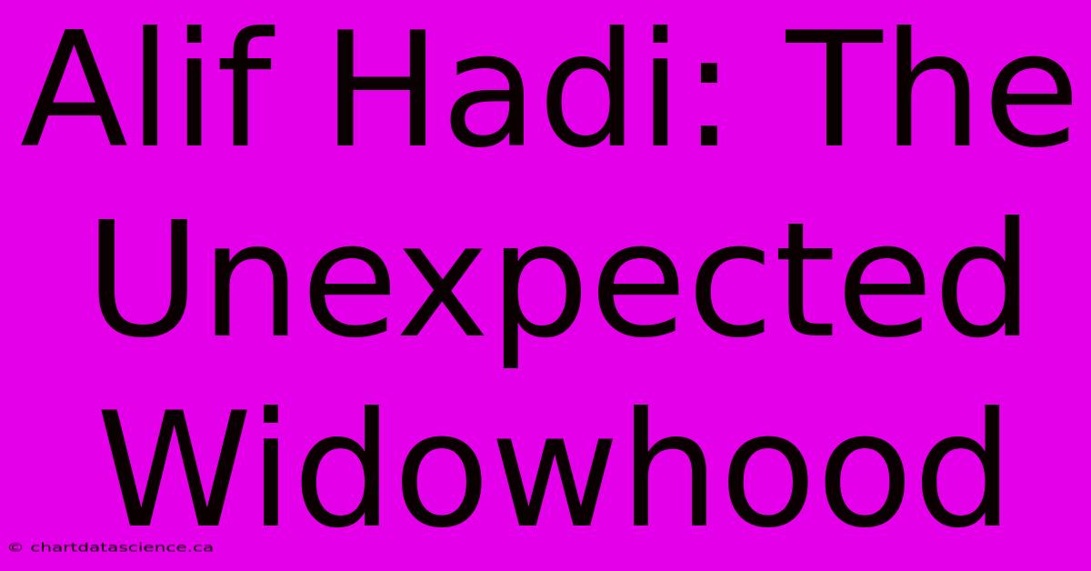 Alif Hadi: The Unexpected Widowhood