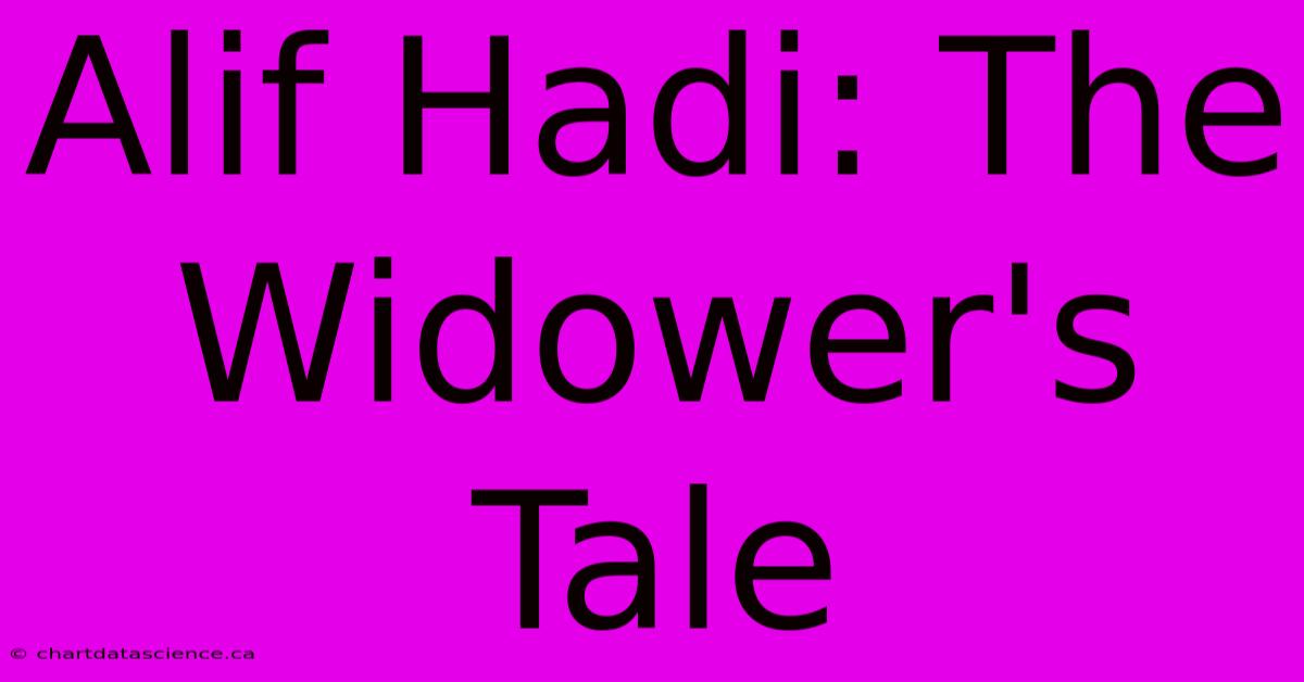 Alif Hadi: The Widower's Tale