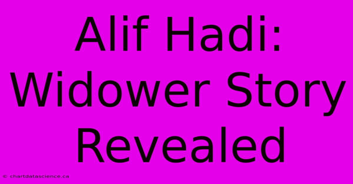 Alif Hadi: Widower Story Revealed