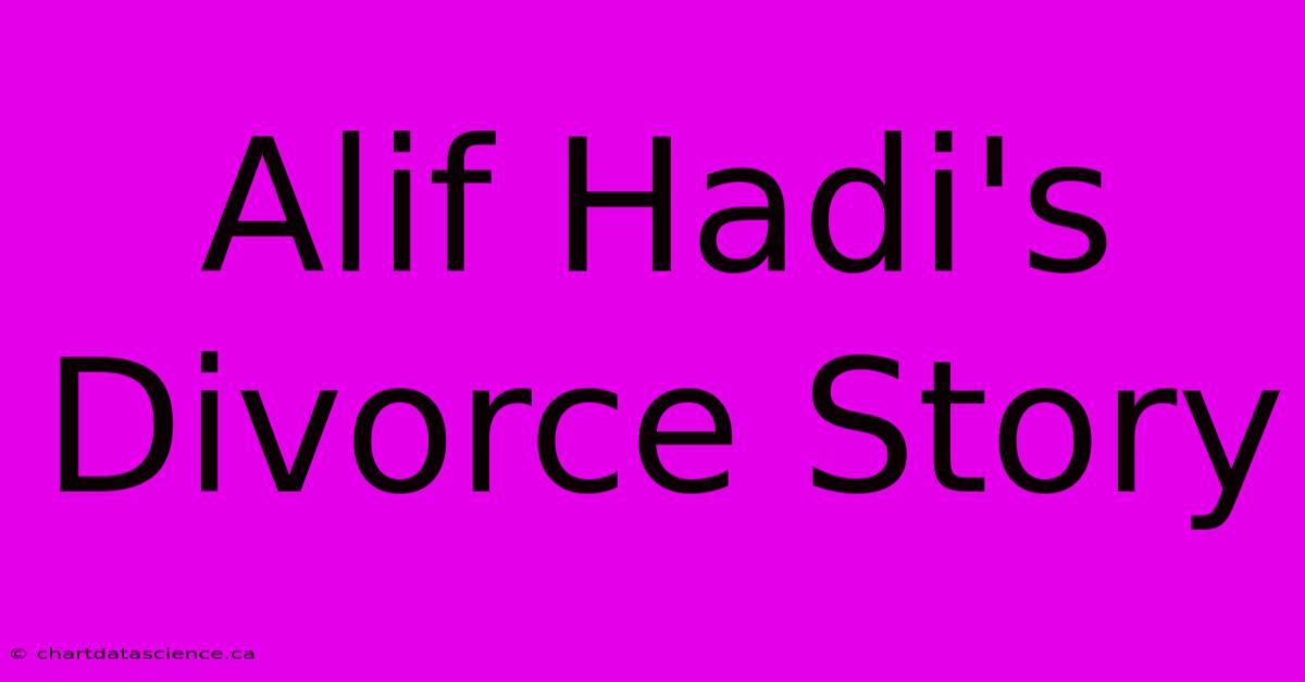 Alif Hadi's Divorce Story