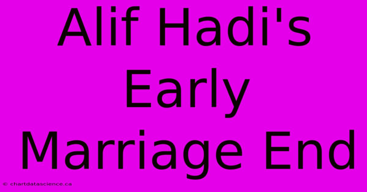 Alif Hadi's Early Marriage End