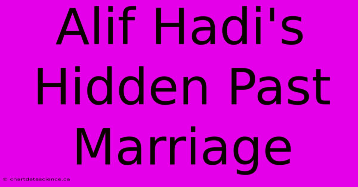 Alif Hadi's Hidden Past Marriage