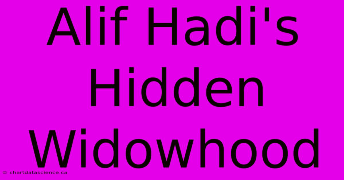 Alif Hadi's Hidden Widowhood