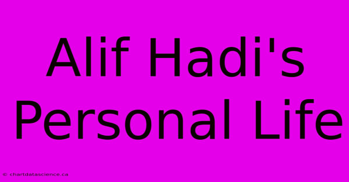 Alif Hadi's Personal Life 