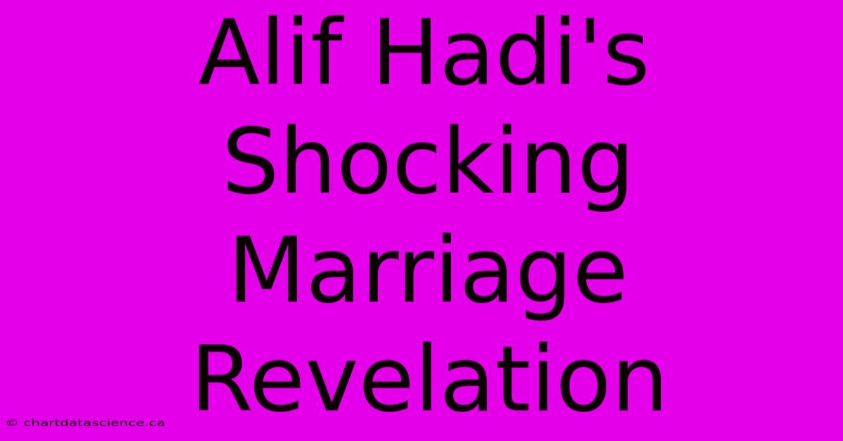 Alif Hadi's Shocking Marriage Revelation