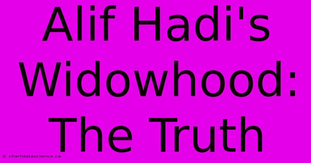 Alif Hadi's Widowhood: The Truth