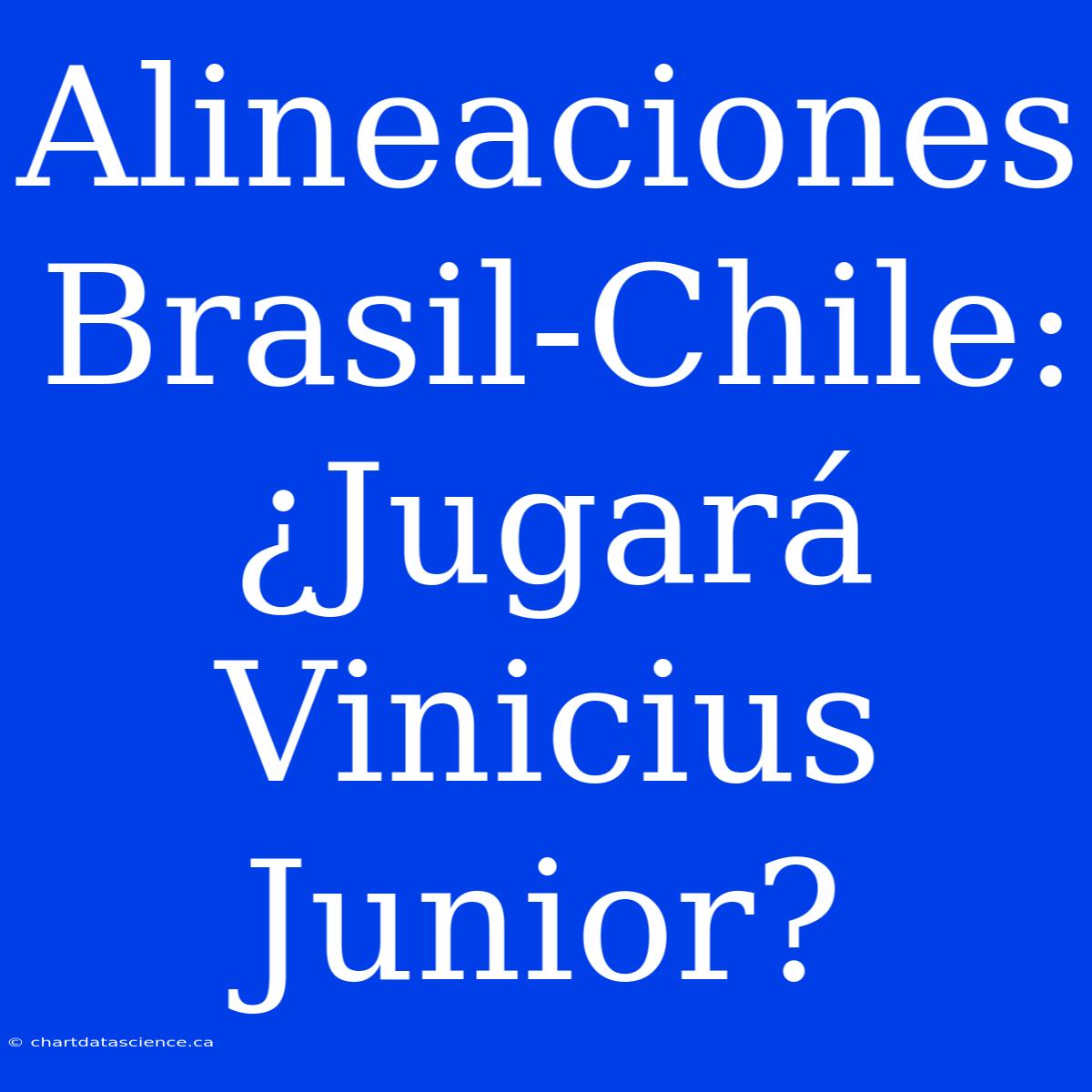 Alineaciones Brasil-Chile: ¿Jugará Vinicius Junior?