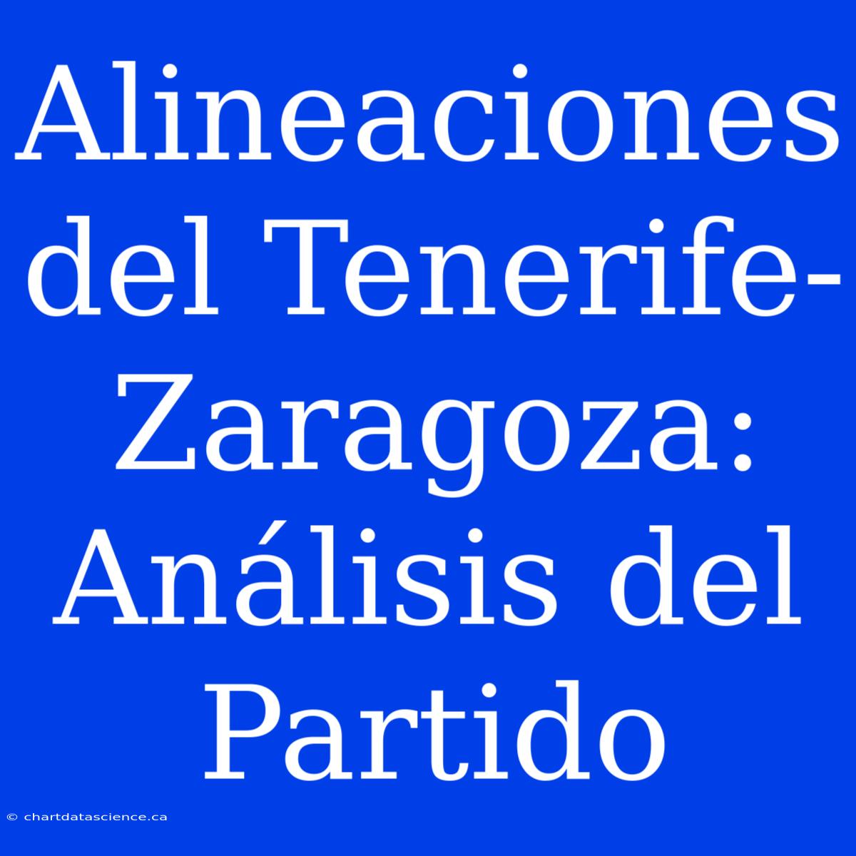 Alineaciones Del Tenerife-Zaragoza: Análisis Del Partido