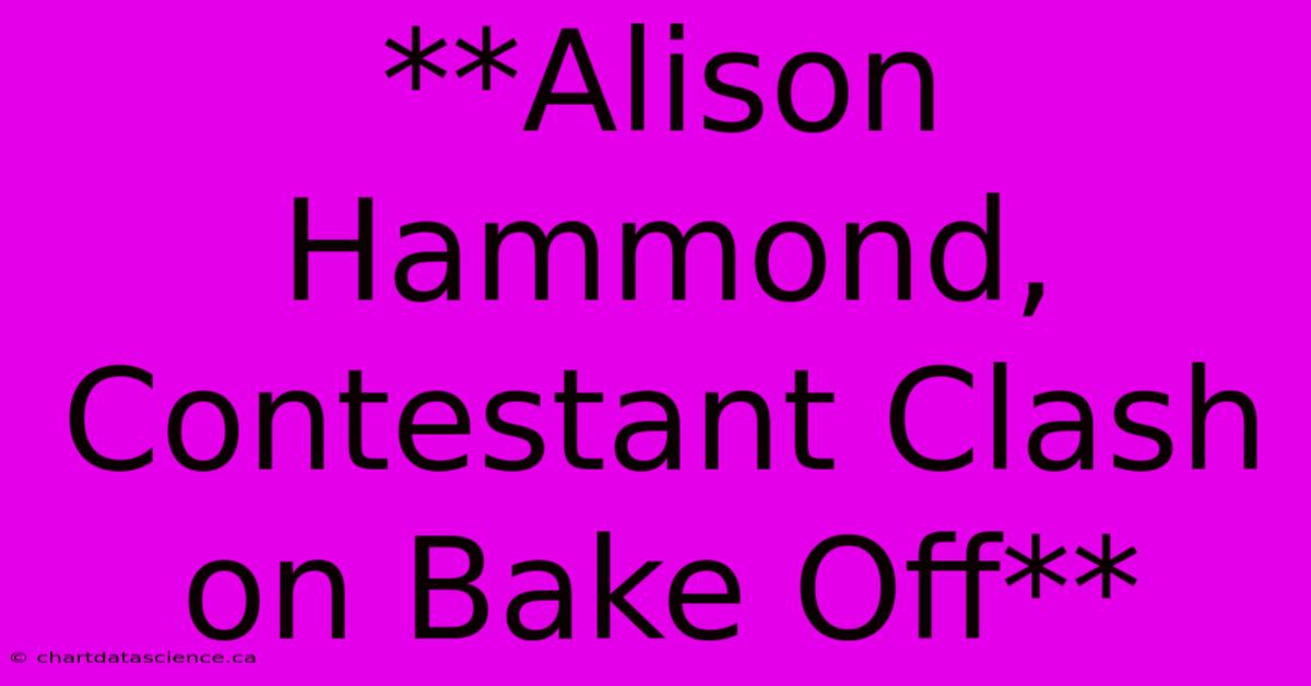 **Alison Hammond, Contestant Clash On Bake Off**