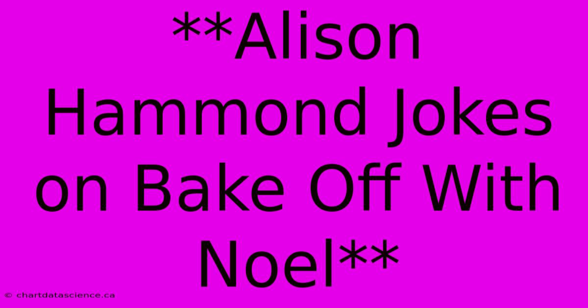 **Alison Hammond Jokes On Bake Off With Noel**