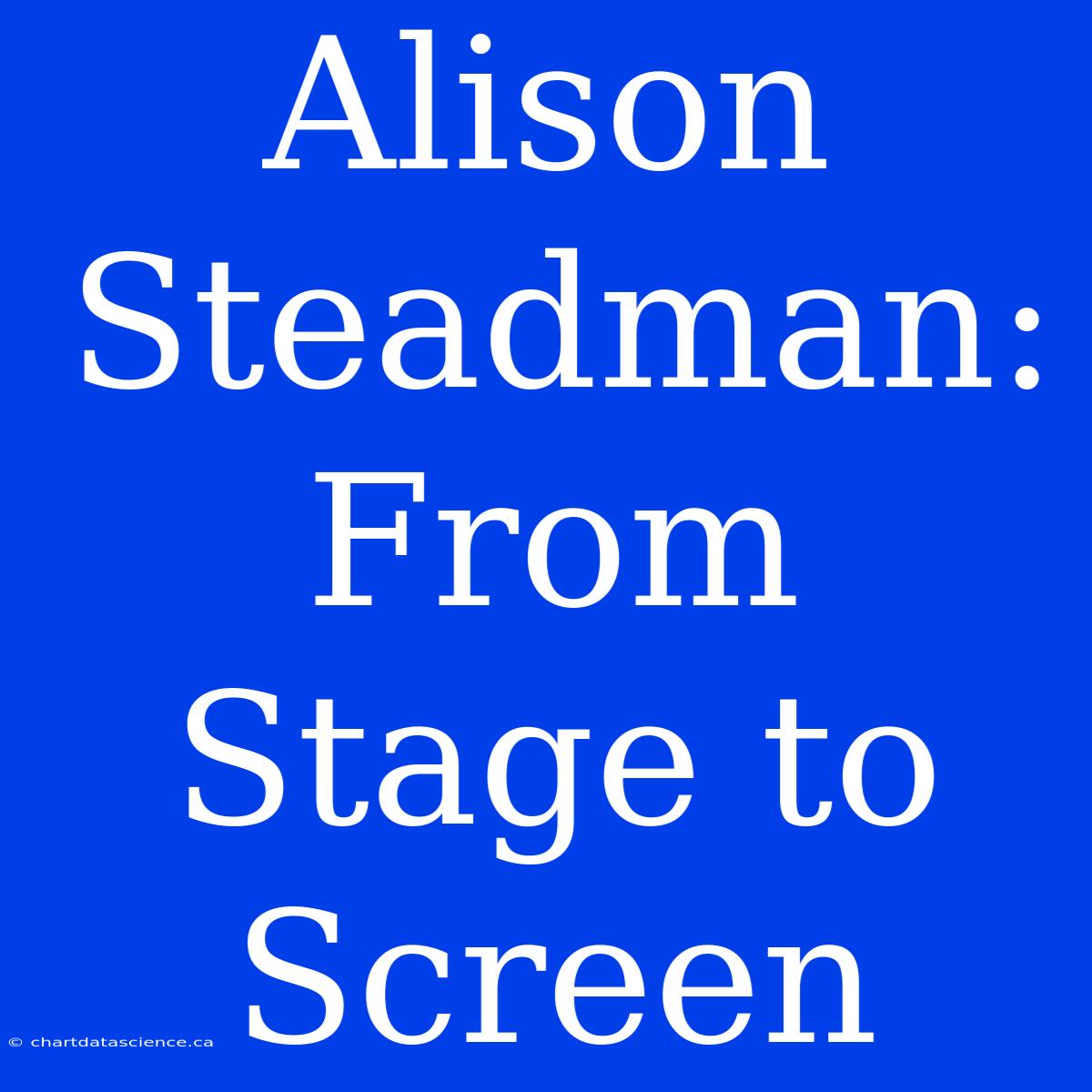 Alison Steadman: From Stage To Screen