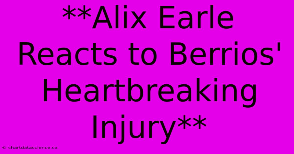 **Alix Earle Reacts To Berrios' Heartbreaking Injury**